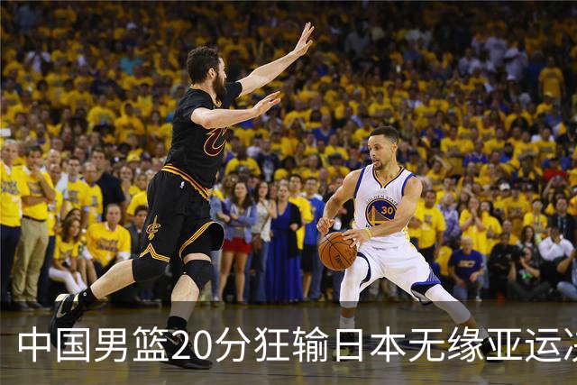 中国男篮20分狂输日本无缘亚运决赛！开幕式倒计时，胡明轩担旗手